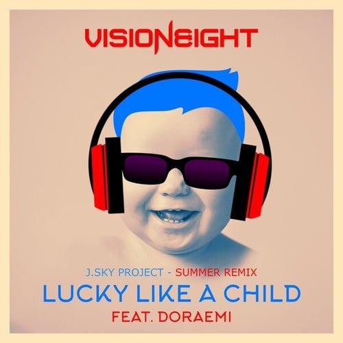 Visioneight, Doraemi, Bootmasters, J.Sky Project-Lucky Like a Child (J.Sky Project - Summer Remix)
