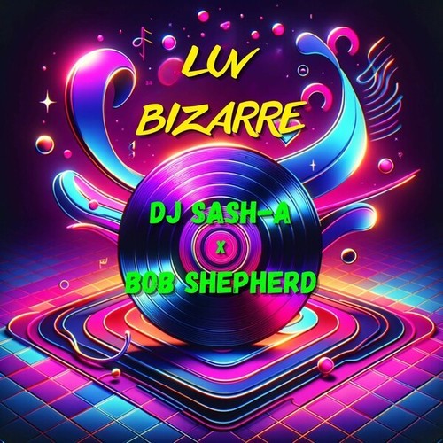 DJ Sash-A, Bob Shepherd-Luv Bizarre