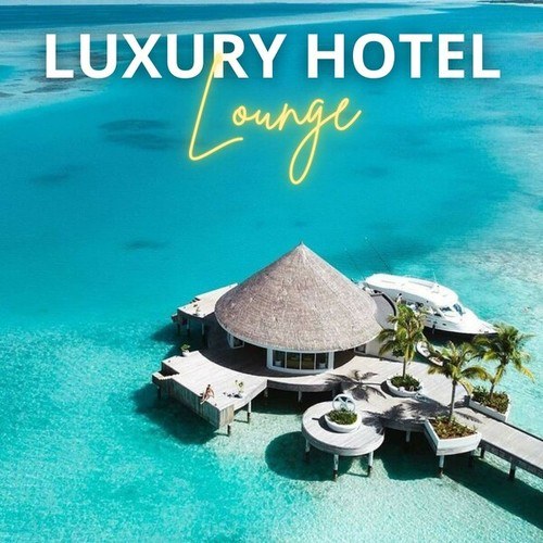 Luxury Hotel Lounge: Relaxing and Sweet Vibrations to Create a Lounge Atmosphere in the Best Luxury Hotels