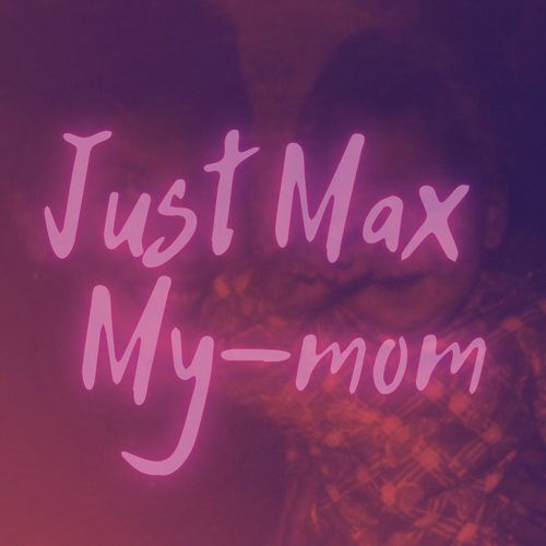 Just Max-Ma-mom
