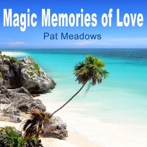 Pat Meadows-Magic Memories of Love