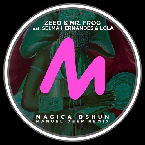 Zeeo, Mr. Frog, Selma Hernandes, Lola, Manuel Deep-Magica Oshun (Manuel Deep Remix)