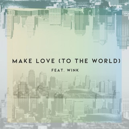 Dropical, Wink-Make Love (to the World)