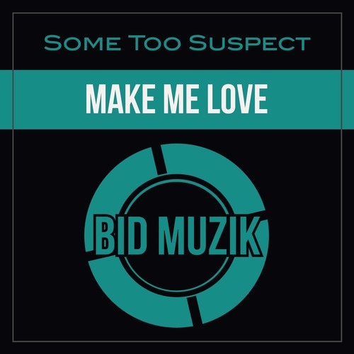 Some Too Suspect-Make Me Love