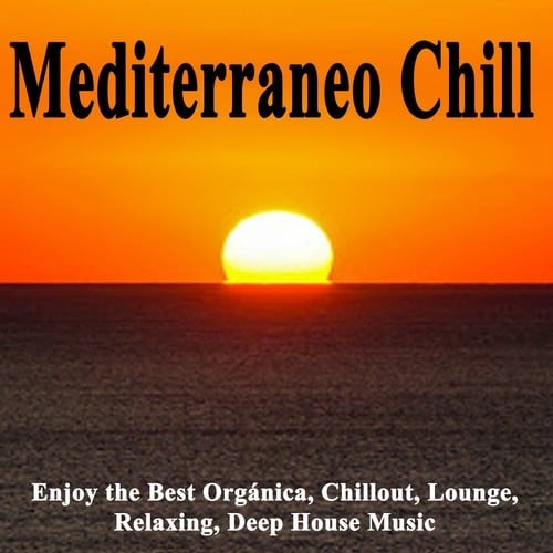 Various Artists-Mediterraneo Chill (Enjoy the Best Orgánica, Chillout, Lounge, Relaxing, Deep House Music from Mediterraneo, Andalusia, Arabia & Ibiza)