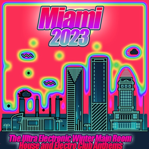 Various Artists-Miami 2023 The Ultra Electronic Winter Main Room House and Electro Club Anthems
