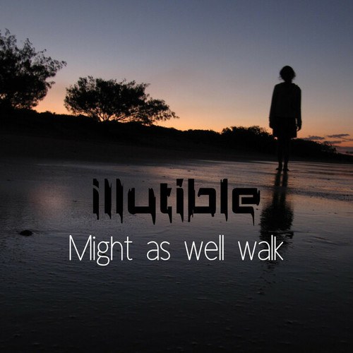 Illutible-Might As Well Walk