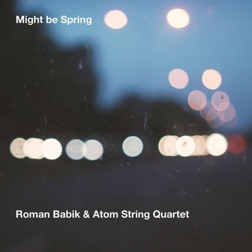 Roman Babik, Atom String Quartet, Ismail Lumanovski-Might Be Spring