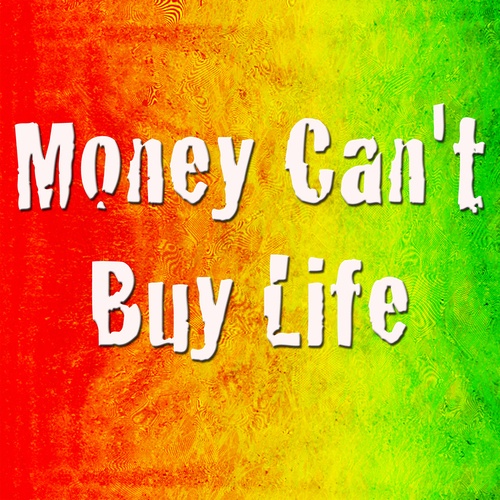 Money Can't Buy Life