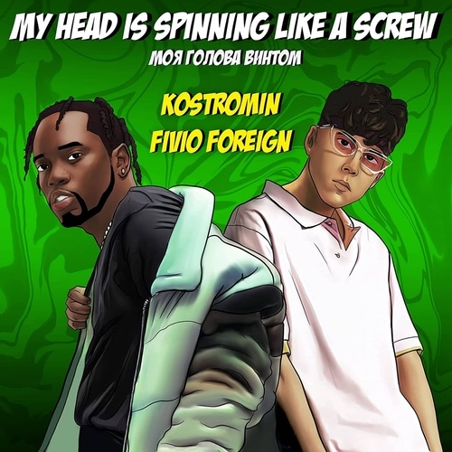 Fivio Foreign, Kostromin-My head is spinning like a screw (Моя голова винтом)