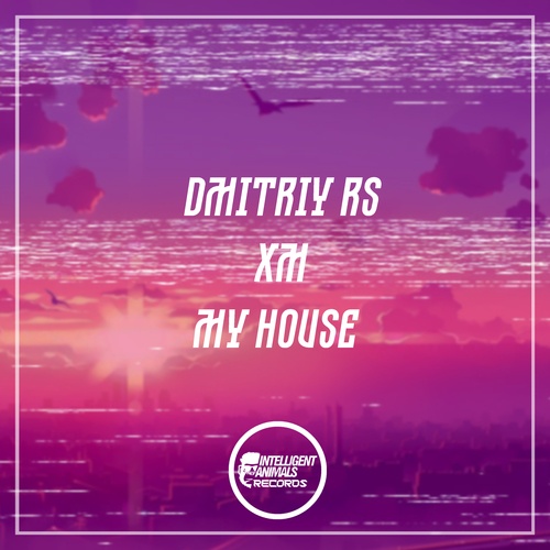 Dmitriy Rs, XM-My House