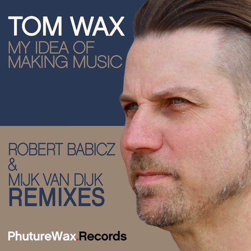 Tom Wax, Robert Babicz, Mijk Van Dijk-My Idea of Making Music (Remixes)