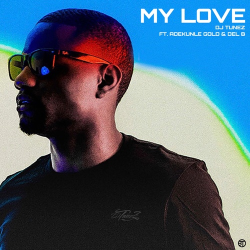DJ Tunez, Adekunle Gold, Del B-My Love (feat. Adekunle Gold & Del B)