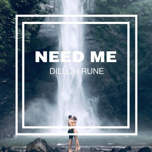 Dillon Rune-Need Me