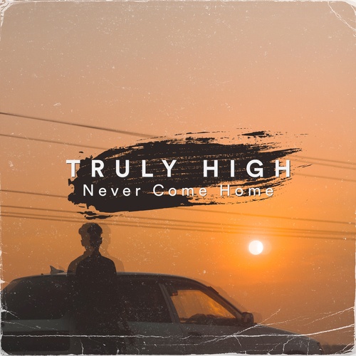 Truly High-Never Come Home