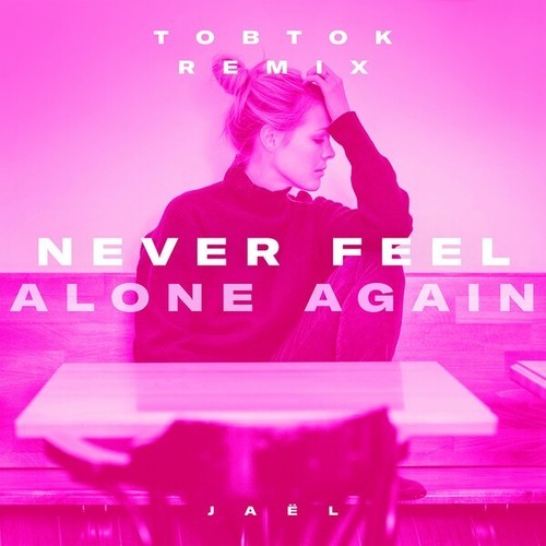 JAEL, Tobtok-Never Feel Alone Again (Tobtok Remix)