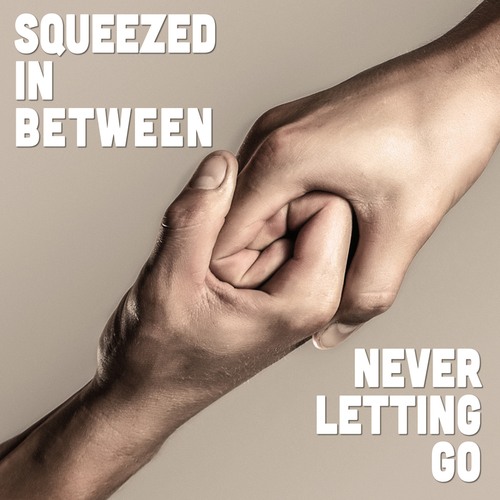 Squeezed In Between-Never Letting Go