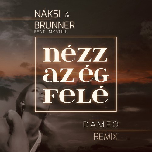 Naksi & Brunner, Myrtill, Dameo-Nézz az ég felé (Dameo Remix)