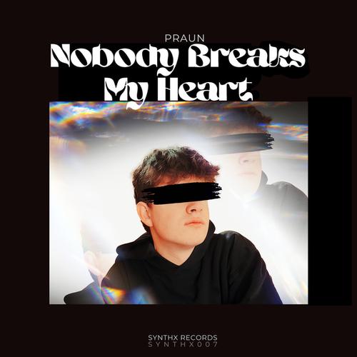 PRAUN-Nobody Breaks My Heart