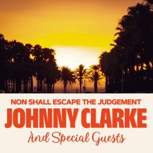 Non Shall Escape The Judgement: Johnny Clarke and Special Guests