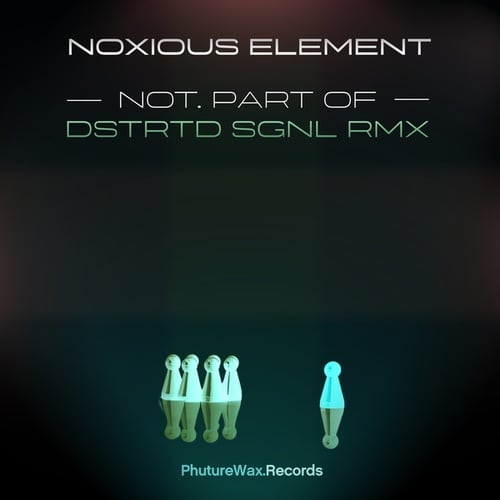 Noxious Element, DSTRTD SGNL-Not. Part Of (DSTRTD SGNL Remix)