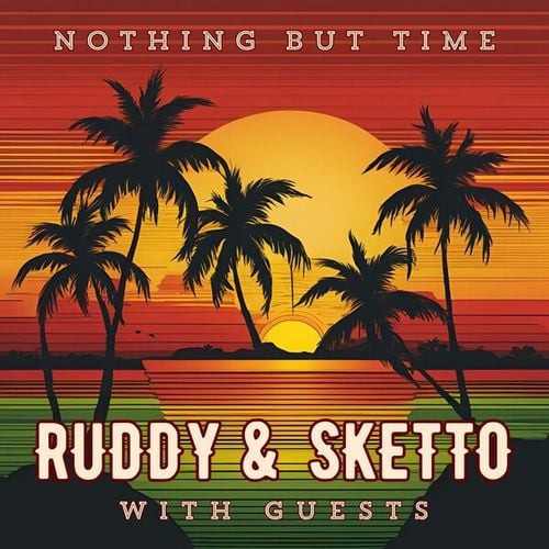 Nothing But Time: Ruddy & Sketto with Guests