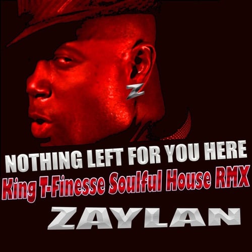 Zaylan, King T-Finesse-Nothing Left for You Here