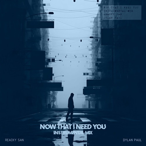 Reacky San, Dylan Paul-Now That I Need You