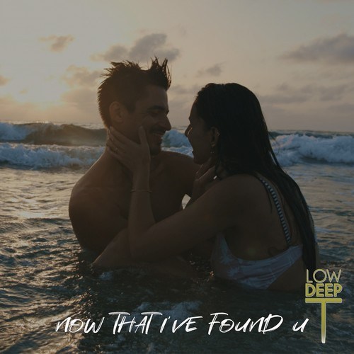Low Deep T-Now That I've Found U