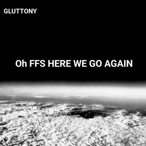 Gluttony-Oh FFS HERE WE GO AGAIN