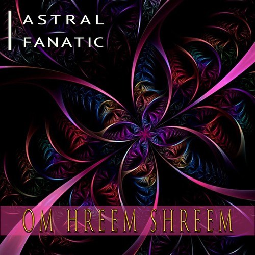 Astral Fanatic-Om Hreem Shreem