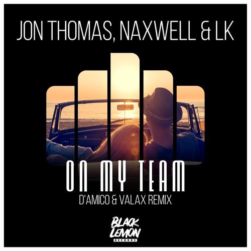 Naxwell, LK, Jon Thomas, D'Amico & Valax-On My Team (D'amico & Valax Remix)