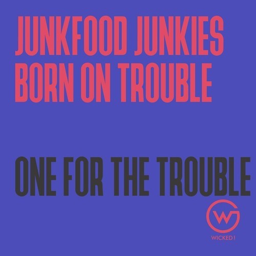 Junkfood Junkies, Born On Trouble-One for the Trouble