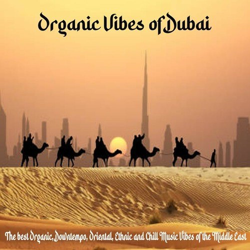 Organic Vibes of Dubai - The Best Organic, Downtempo, Oriental, Ethnic and Chill Music Vibes of the Middle East