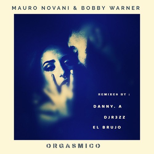 Mauro Novani, Bobby Warner, Danny.A, DJR3ZZ, EL BRUJO-Orgasmico (Remixes EP)