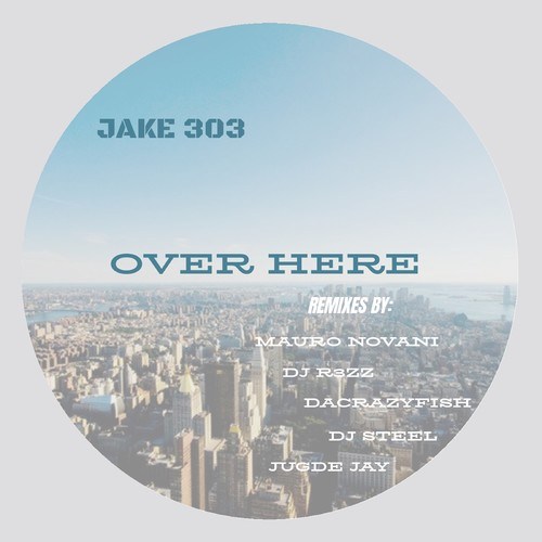 JAKE 303, Mauro Novani, DJR3ZZ, DaCrazyFish, DJ Steel, Judge Jay-Over Here (Remixes)