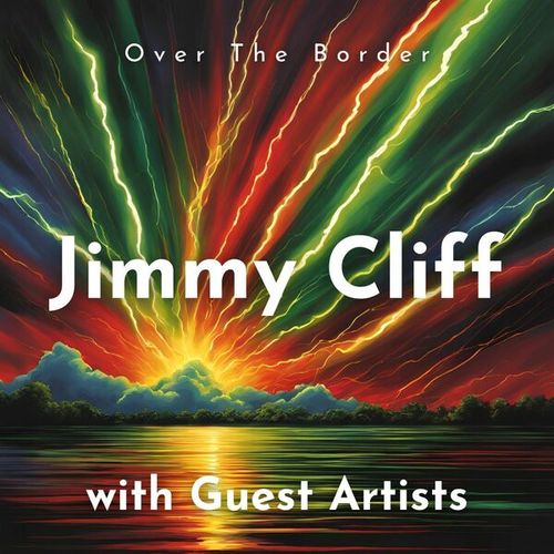 Over The Border: Jimmy Cliff with Guest Artists