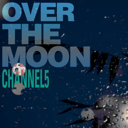 Channel 5-Over The Moon