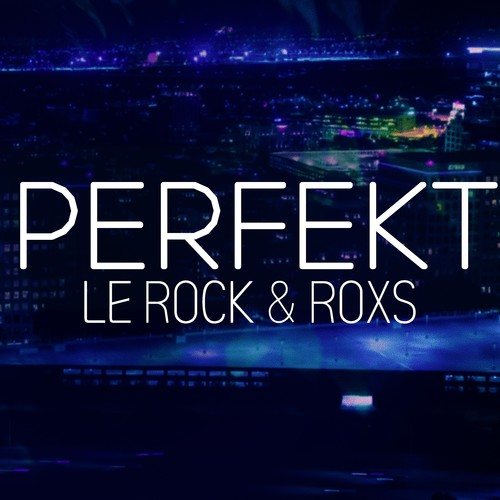 Le Rock & RoxS-Perfekt