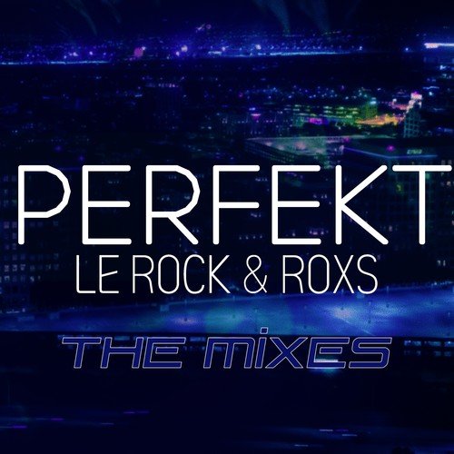Le Rock & RoxS, Citric & Rossi-Perfekt (The Mixes)
