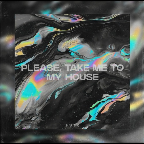 FSTK-PLEASE, TAKE ME TO MY HOUSE