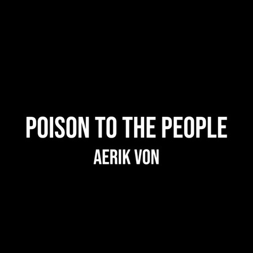 Aerik Von-Poison to the People