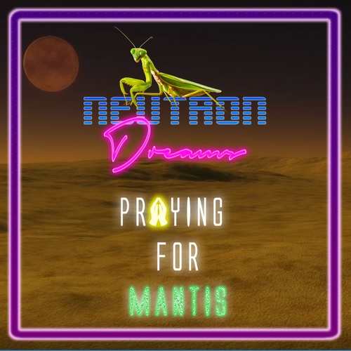 Neutron Dreams-Praying for Mantis