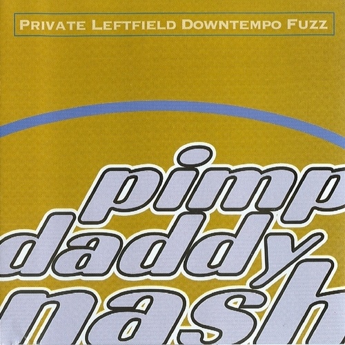 Pimp Daddy Nash-Private Leftfield Downtempo Fuzz