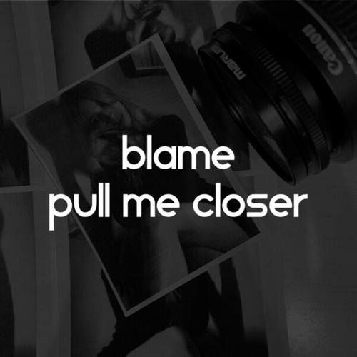 Blame-Pull Me Closer