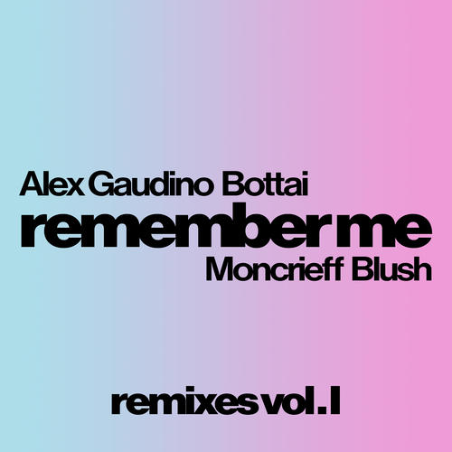 Alex Gaudino, Bottai, Moncrieff, Blush, Havoc | Lawn, Taibo, Hiisak -Remember Me ( Remixes Vol. 1 )