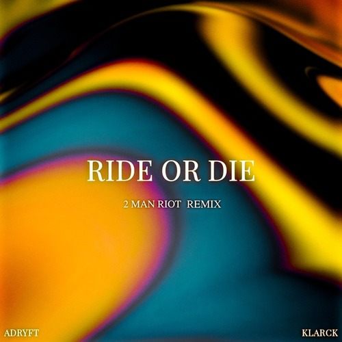 Adryft, Klarck, 2 Man Riot-Ride or Die (2 Man Riot Remix)