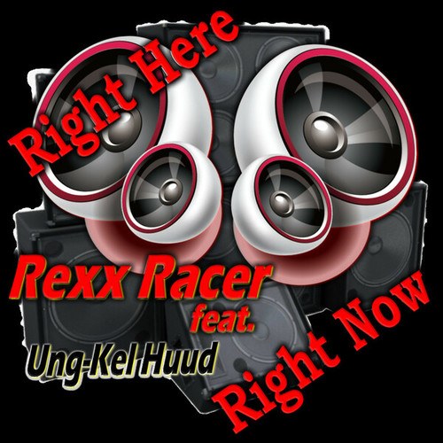 Rexx Racer, Ung-Kel Huud-Right Here Right Now