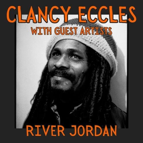 River Jordan: Clancy Eccles with Guest Artists