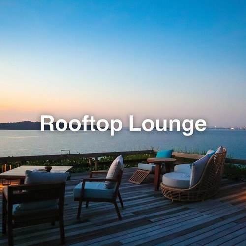 Lucy John, Lounge Chill Music-Rooftop Lounge 2024: The Best Lounge Music Selected for You to Listen To On The Roof